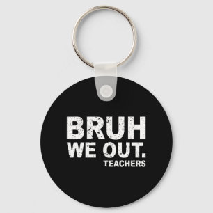 Day Of School Funny Bruh We Out Teachers Key Ring