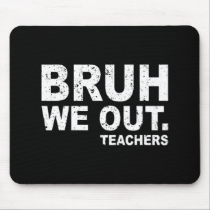 Day Of School Funny Bruh We Out Teachers Mouse Pad