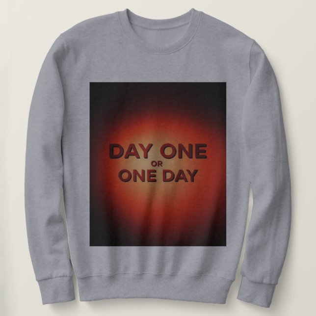 Day One or One Day Sweatshirt (Design Front)