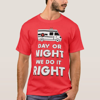 Day Or Night We Do It Right Ambulance Driver Funny T-Shirt
