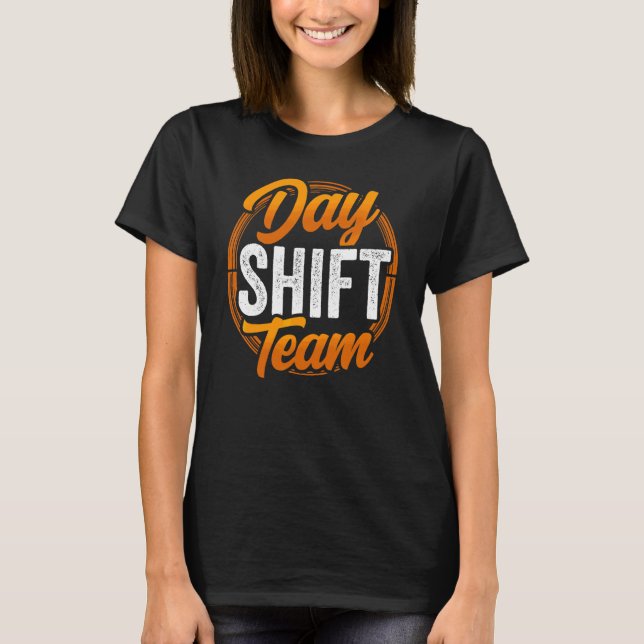 Day Shift Team Working Job Work Worker T-Shirt (Front)