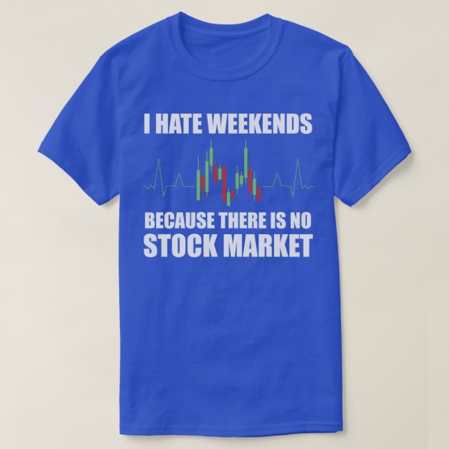 Day Trading I Hate Weekends 1 T-Shirt (Design Front)