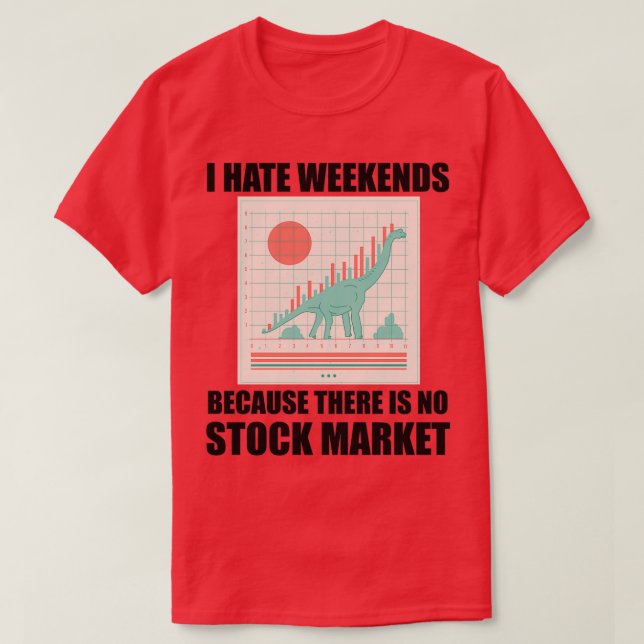 Day Trading I Hate Weekends 6 T-Shirt (Design Front)