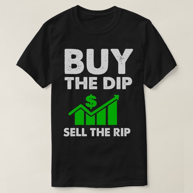 Day Trading Stock Market Buy The Dip Sell The Rip  T-Shirt (Design Front)