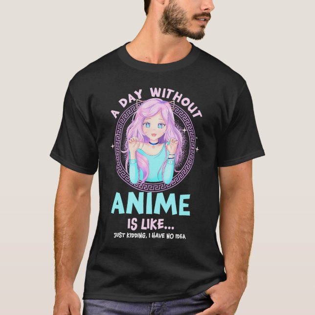 Day Without Anime Girl Kawaii Otaku Japanese Art C T-Shirt (Front)