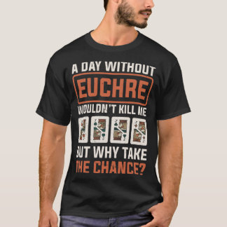 Day Without Euchre Card Game Player Poker Euchre T-Shirt