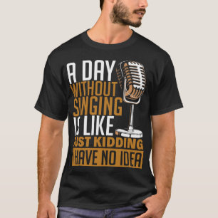 Day Without Singing Singer Choir Music Lover Funny T-Shirt