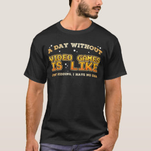 Day Without Video Games Interest Hobby Console PC  T-Shirt