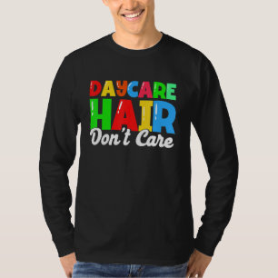 Daycare Daycare Hair Don't Care Childcare T-Shirt