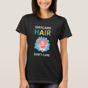 Daycare Hair Don't Care - Daycare Provider T-Shirt