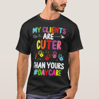Daycare Provider My Clients are Cuter Childcare Te T-Shirt
