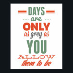 Days are!Vintage Typography Inspirational Poster<br><div class="desc">Days are only as grey as you allow them to be. The design: Vintage Typography style lettering in red & green. This poster is perfect for present.</div>