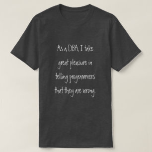 DBA telling programmers they are wrong T-Shirt