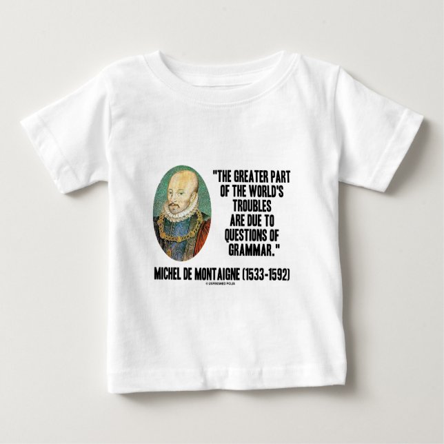 de Montaigne World's Troubles Questions Of Grammar Baby T-Shirt (Front)
