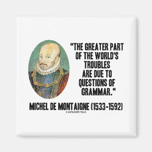 de Montaigne World's Troubles Questions Of Grammar Magnet