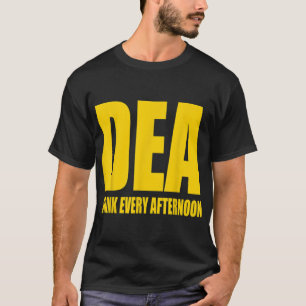 DEA - Drink Every Afternoon Funny Drinking Parody  T-Shirt