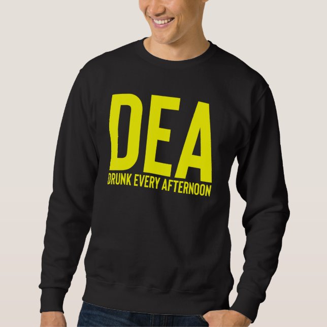 Dea Drunk Every Afternoon  Drinking Alcohol Party  Sweatshirt (Front)