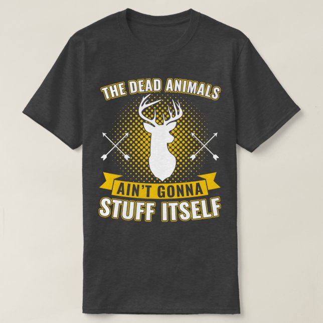 Dead Animals Aint Gonna Stuff Itself Funny Taxider T-Shirt (Design Front)
