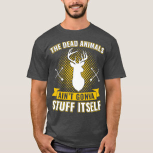 Dead Animals Aint Gonna Stuff Itself Funny Taxider T-Shirt
