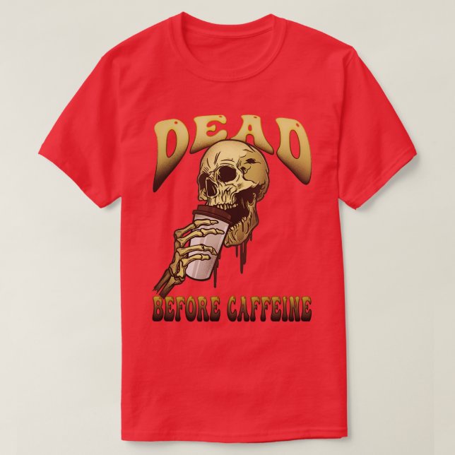 Dead Before Caffeine Funny Coffee Lovers T-Shirt (Design Front)