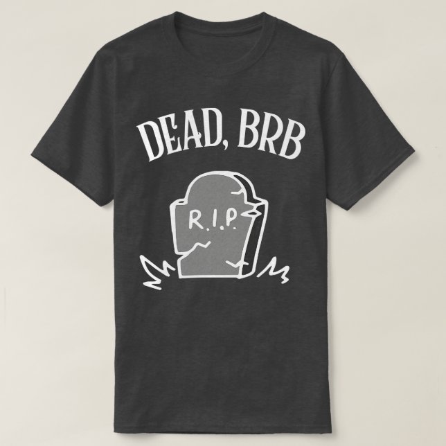 DEAD BRB Funny Nihilism Design T-Shirt (Design Front)