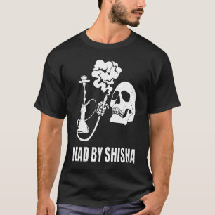 Dead By Shisha Bar Water Pipe Smoking Smoker T-Shirt