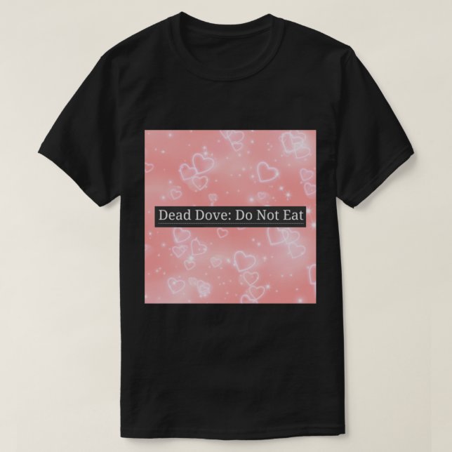Dead dove Do not eat   T-Shirt (Design Front)