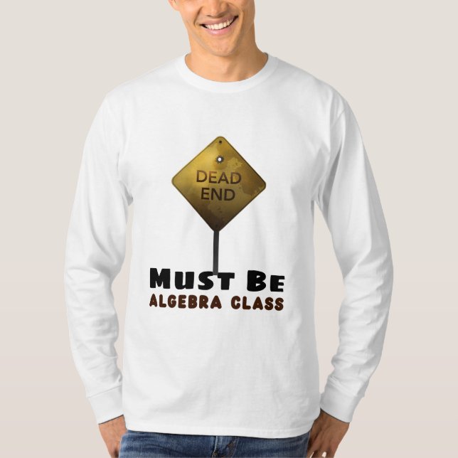 Dead End Must be Algebra Class math teacher T-Shirt (Front)