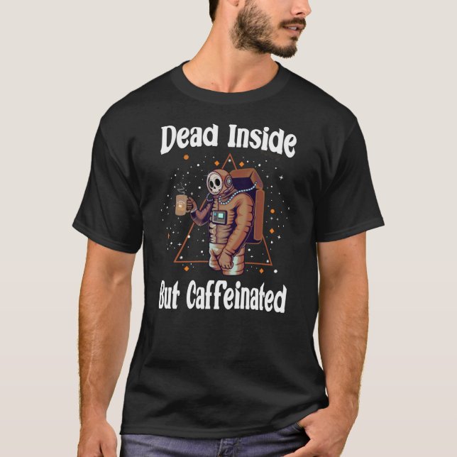 Dead Inside But Caffeinated Coffee Caffein Addicte T-Shirt (Front)