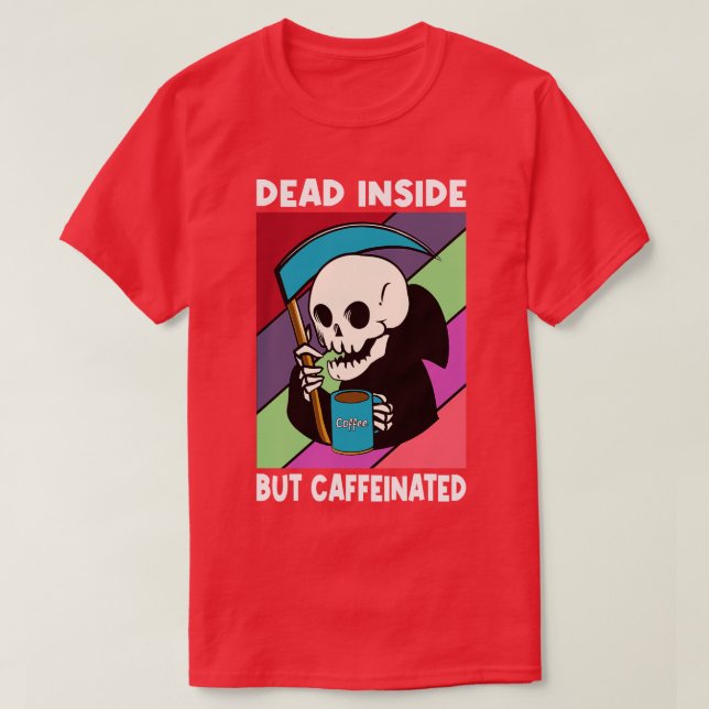 Dead Inside But Caffeinated  Coffee Or Die Funny S T-Shirt (Design Front)