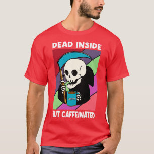 Dead Inside But Caffeinated Coffee Or Die Funny S T-Shirt