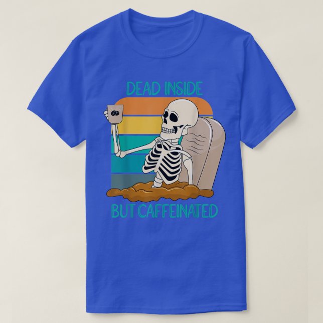 Dead Inside But Caffeinated Coffee Skeleton For Me T-Shirt (Design Front)