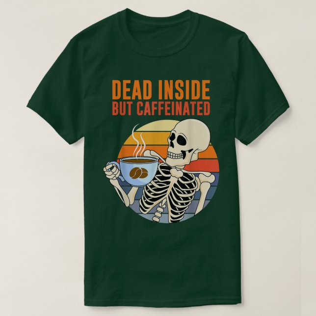 Dead Inside But Caffeinated Coffee Skeleton For Me T-Shirt (Design Front)