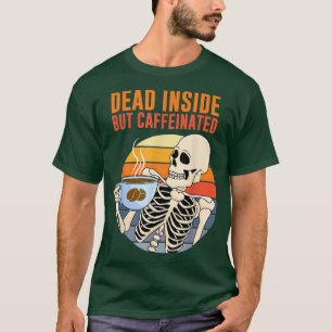 Dead Inside But Caffeinated Coffee Skeleton For Me T-Shirt