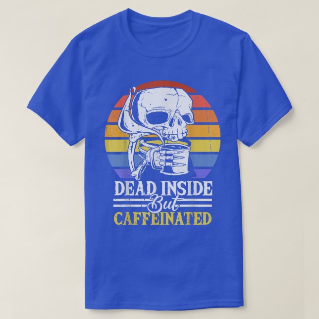Dead Inside But Caffeinated Coffee Skeleton For Me T-Shirt (Design Front)