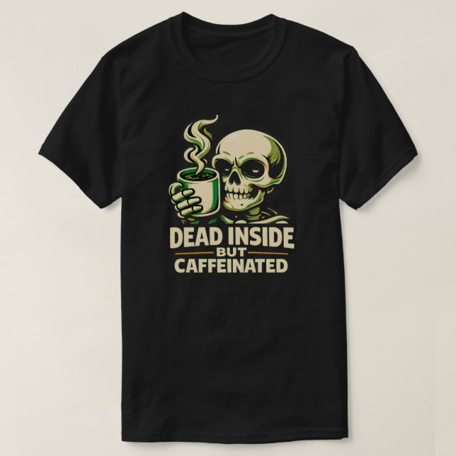 Dead Inside But Caffeinated – Funny Coffee Lover  T-Shirt (Design Front)
