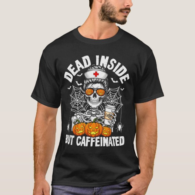 Dead Inside But Caffeinated Funny Nurse Halloween  T-Shirt (Front)
