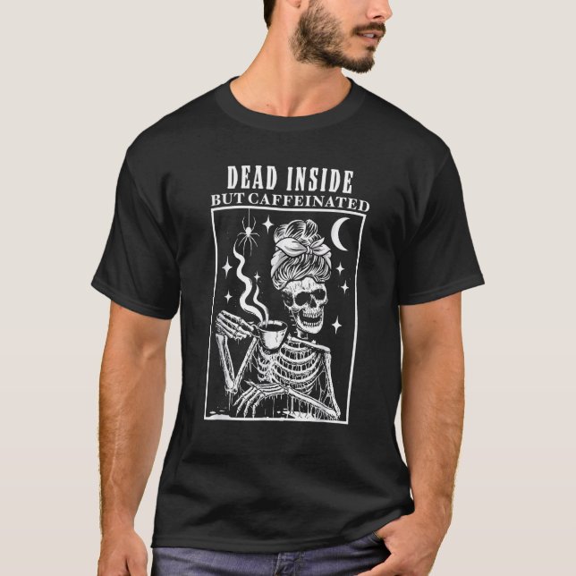 Dead Inside But Caffeinated Funny Skeleton Coffee  T-Shirt (Front)