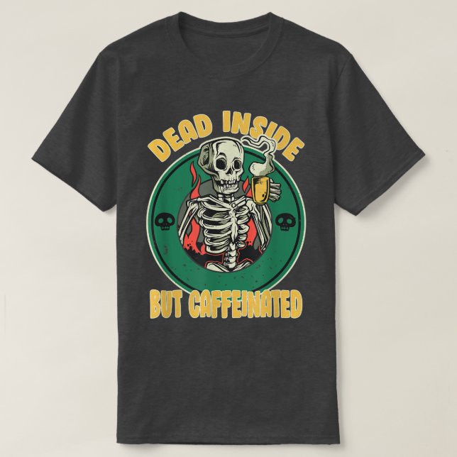 Dead Inside But Caffeinated Funny Skeleton Coffee  T-Shirt (Design Front)