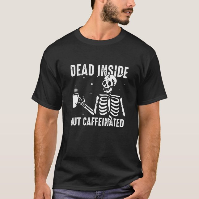 Dead Inside But Caffeinated Halloween Skeleton Fun T-Shirt (Front)