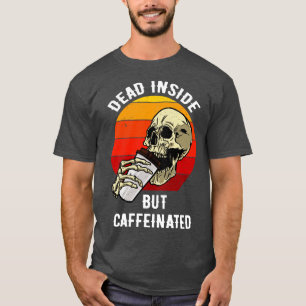 Dead Inside But Caffeinated IV T-Shirt