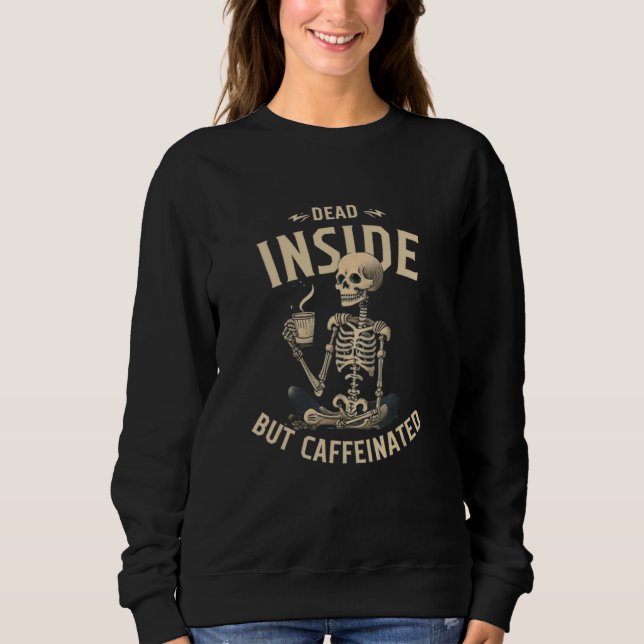 Dead Inside But Caffeinated Meme Halloween Skeleto Sweatshirt (Front)