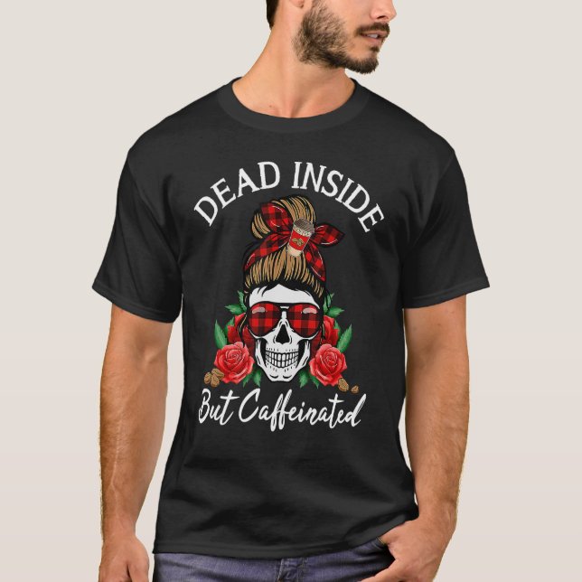 Dead Inside But Caffeinated Messy Bun Mum Skull Ha T-Shirt (Front)