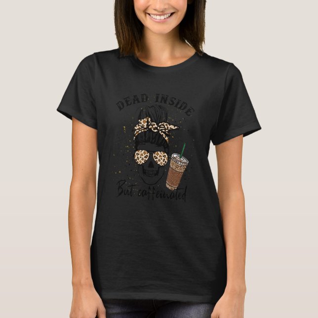 Dead Inside but Caffeinated Messy Bun Skeleton wit T-Shirt (Front)