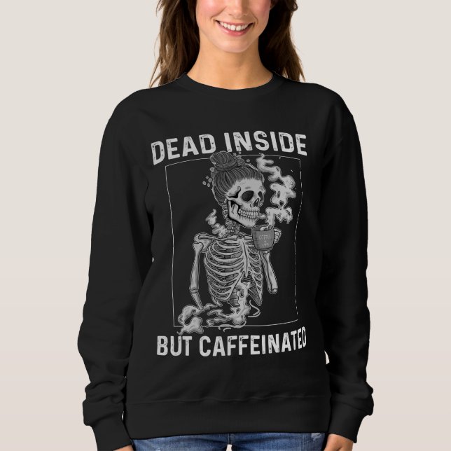 Dead Inside But Caffeinated Skeleton Coffee Flower Sweatshirt (Front)