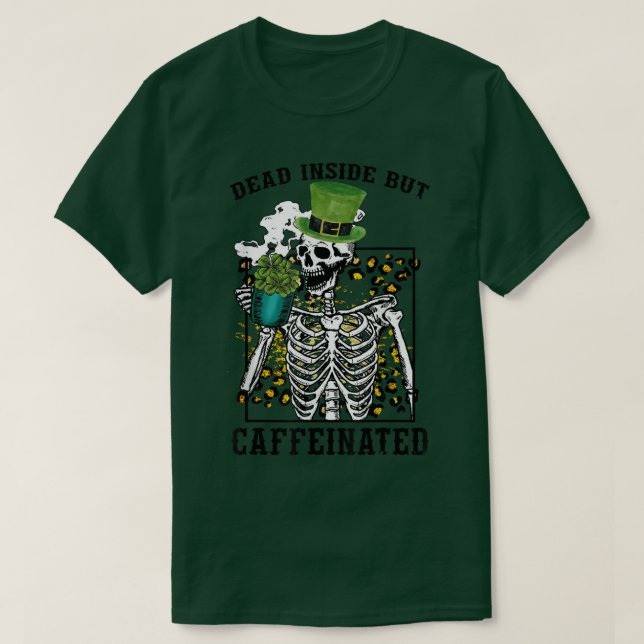 Dead Inside But Caffeinated Skeleton Coffee St Pat T-Shirt (Design Front)