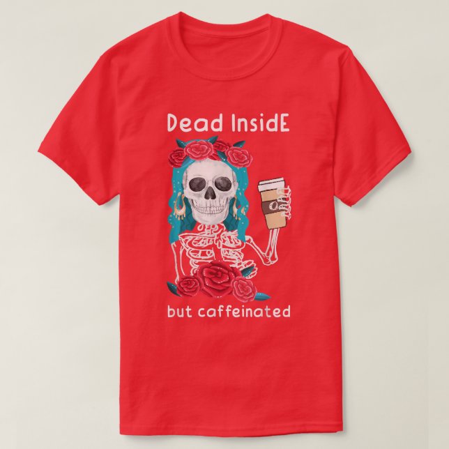 Dead inside but caffeinated Skeleton coffee  T-Shirt (Design Front)