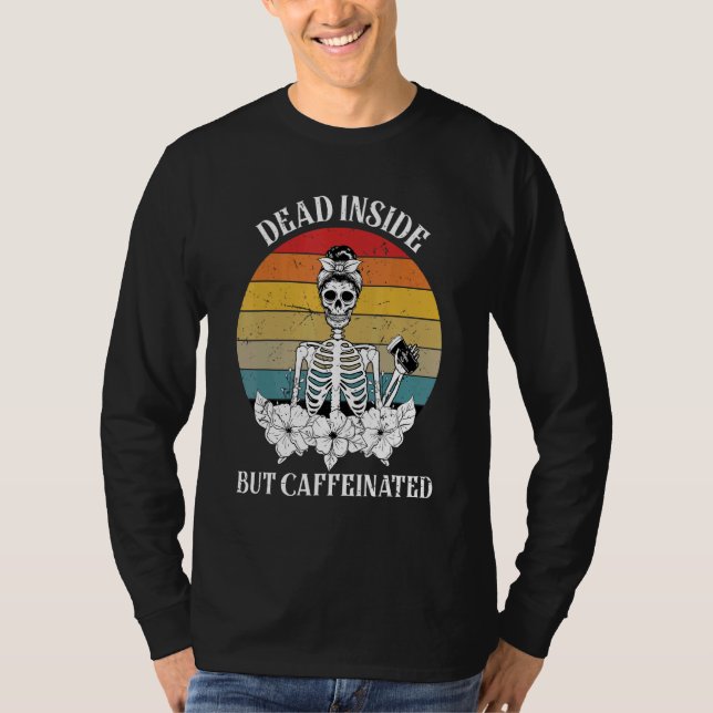 Dead Inside But Caffeinated  Skeleton Drinking Cof T-Shirt (Front)