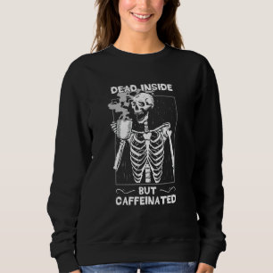 Dead Inside But Caffeinated Skeleton Drinking Coff Sweatshirt