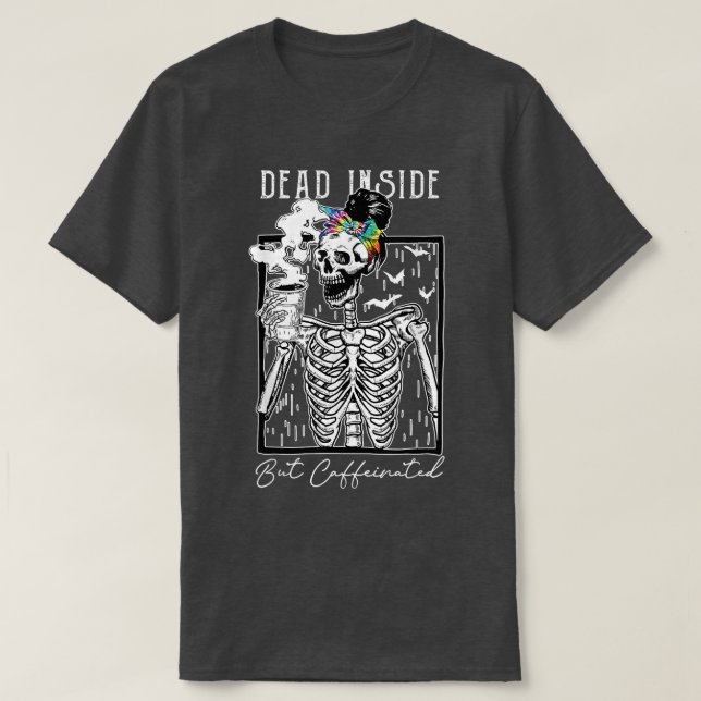 Dead Inside But Caffeinated Skeleton Drinking Coff T-Shirt (Design Front)